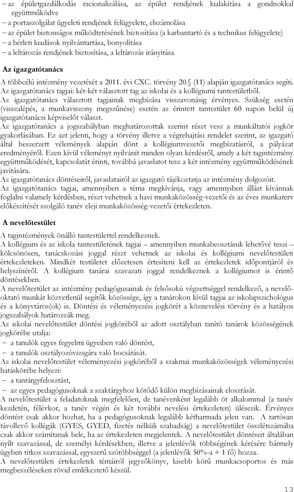 intézmény vezetését a 2011. évi CXC. törvény 20. (11) alapján igazgatótanács segíti. Az igazgatótanács tagjai: két-két választott tag az iskolai és a kollégiumi tantestületből.