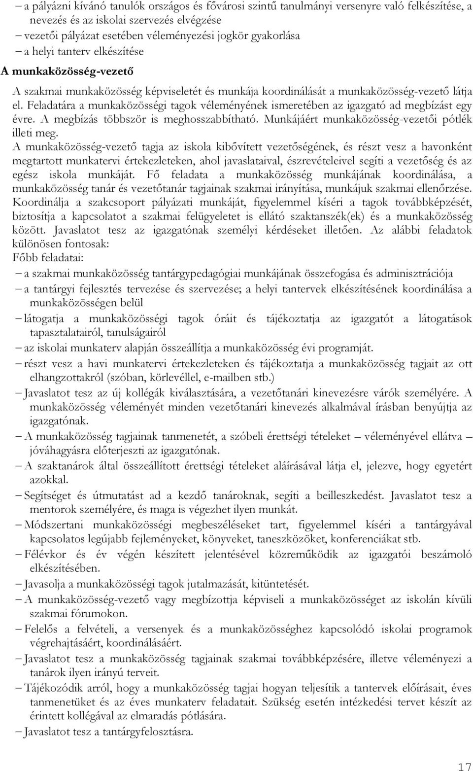 Feladatára a munkaközösségi tagok véleményének ismeretében az igazgató ad megbízást egy évre. A megbízás többször is meghosszabbítható. Munkájáért munkaközösség-vezetői pótlék illeti meg.