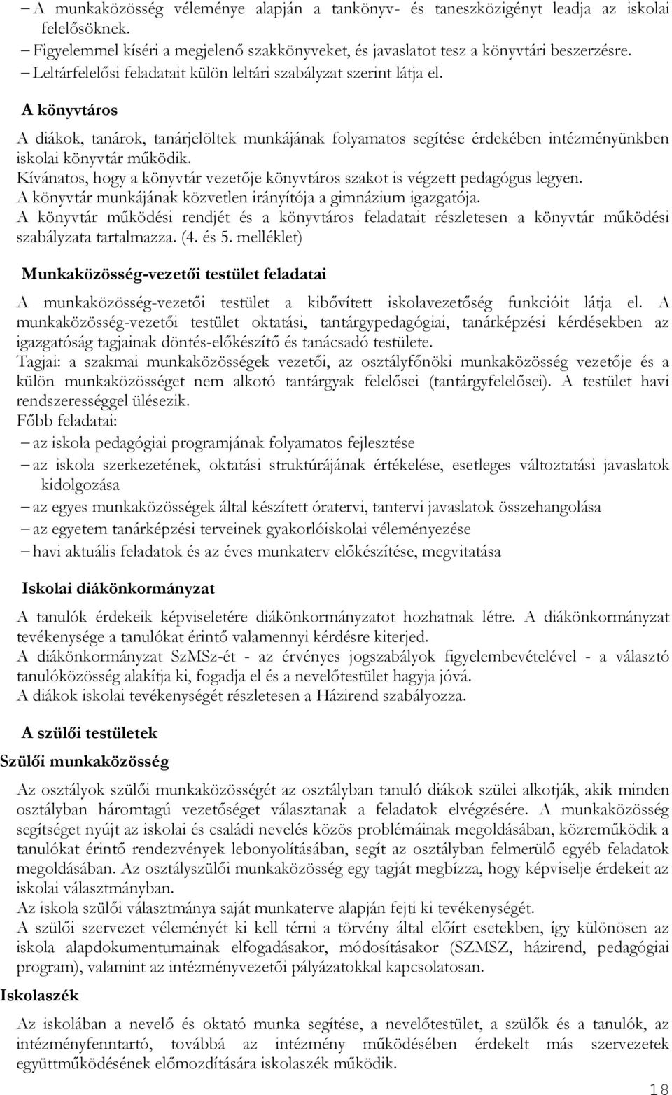 Kívánatos, hogy a könyvtár vezetője könyvtáros szakot is végzett pedagógus legyen. A könyvtár munkájának közvetlen irányítója a gimnázium igazgatója.