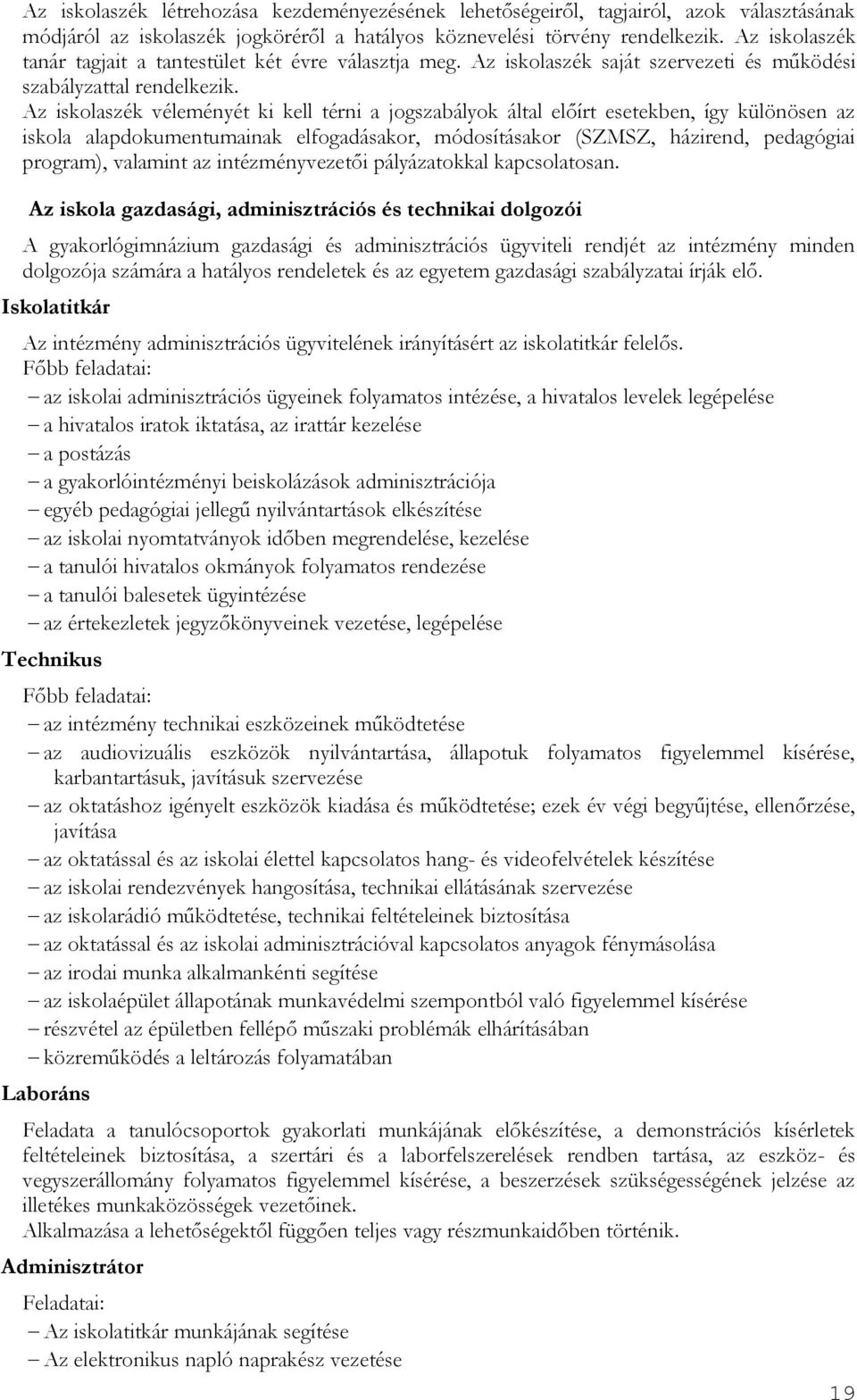 Az iskolaszék véleményét ki kell térni a jogszabályok által előírt esetekben, így különösen az iskola alapdokumentumainak elfogadásakor, módosításakor (SZMSZ, házirend, pedagógiai program), valamint