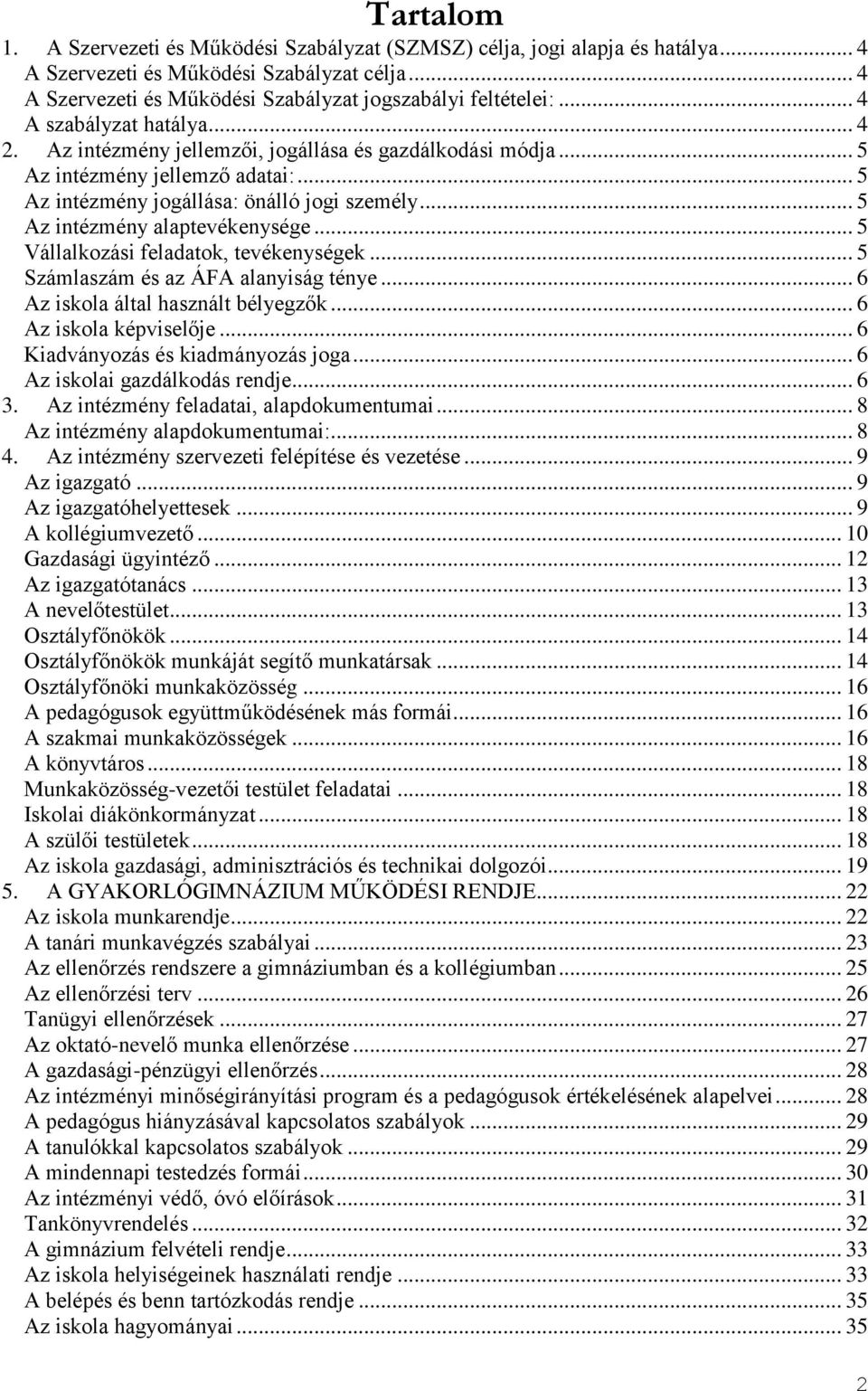 .. 5 Az intézmény alaptevékenysége... 5 Vállalkozási feladatok, tevékenységek... 5 Számlaszám és az ÁFA alanyiság ténye... 6 Az iskola által használt bélyegzők... 6 Az iskola képviselője.