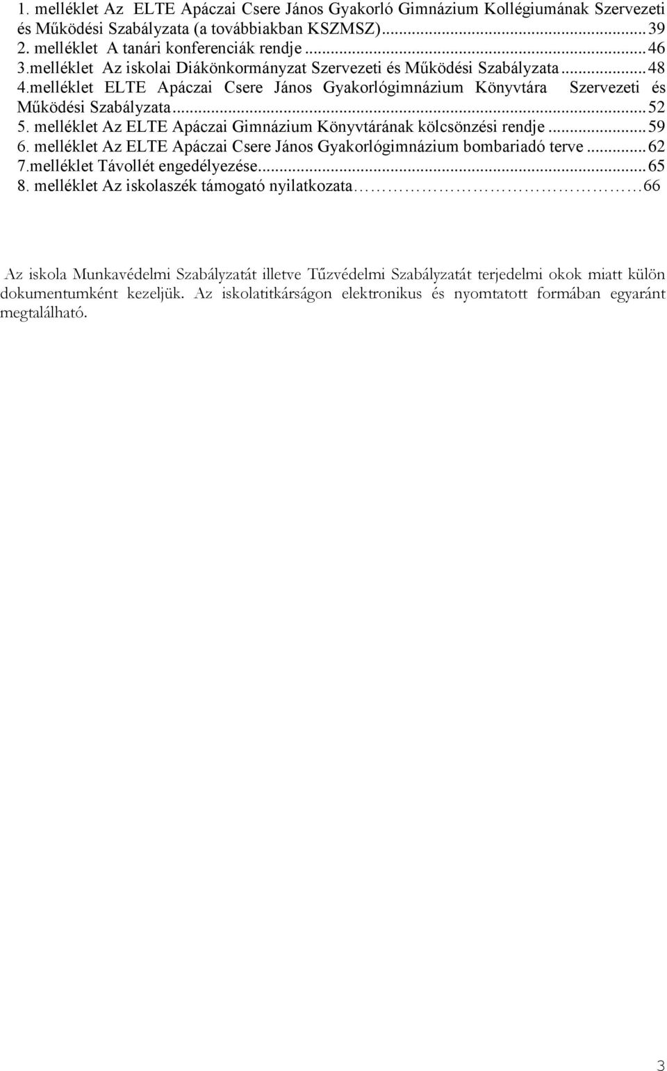 melléklet Az ELTE Apáczai Gimnázium Könyvtárának kölcsönzési rendje... 59 6. melléklet Az ELTE Apáczai Csere János Gyakorlógimnázium bombariadó terve... 62 7.melléklet Távollét engedélyezése... 65 8.