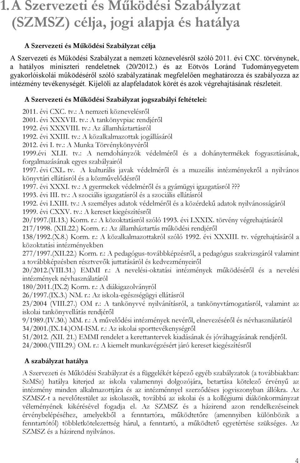 ) és az Eötvös Loránd Tudományegyetem gyakorlóiskolái működéséről szóló szabályzatának megfelelően meghatározza és szabályozza az intézmény tevékenységét.