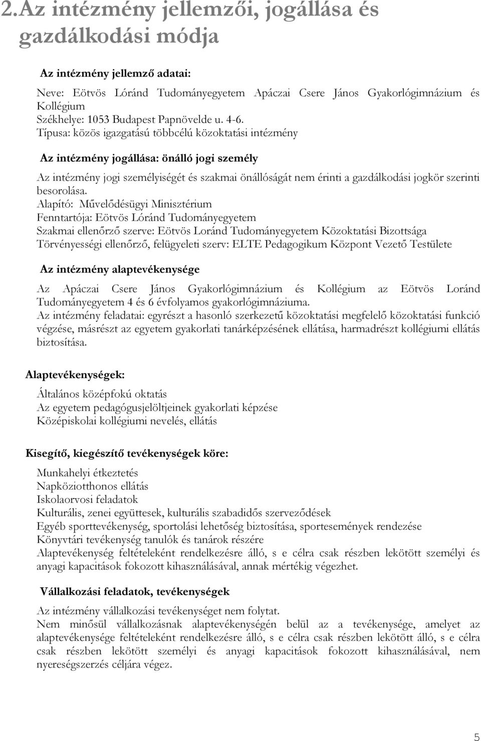 Típusa: közös igazgatású többcélú közoktatási intézmény Az intézmény jogállása: önálló jogi személy Az intézmény jogi személyiségét és szakmai önállóságát nem érinti a gazdálkodási jogkör szerinti