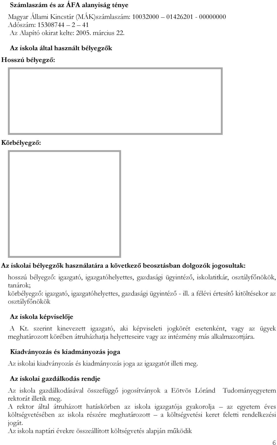 ügyintéző, iskolatitkár, osztályfőnökök, tanárok; körbélyegző: igazgató, igazgatóhelyettes, gazdasági ügyintéző - ill. a félévi értesítő kitöltésekor az osztályfőnökök Az iskola képviselője A Kt.