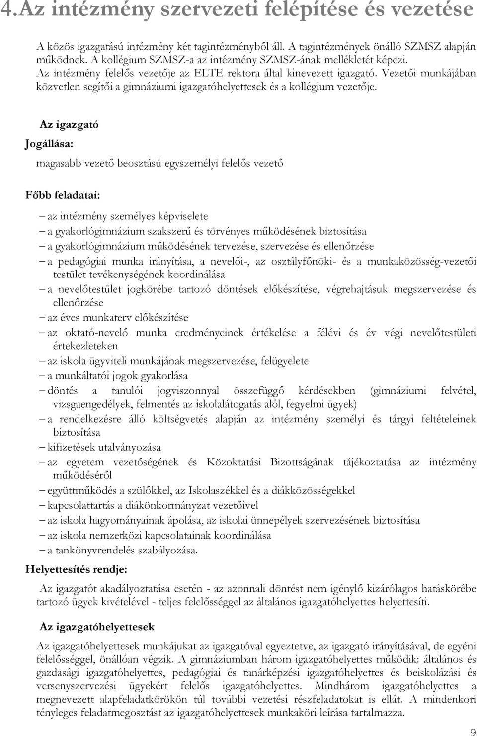 Vezetői munkájában közvetlen segítői a gimnáziumi igazgatóhelyettesek és a kollégium vezetője.