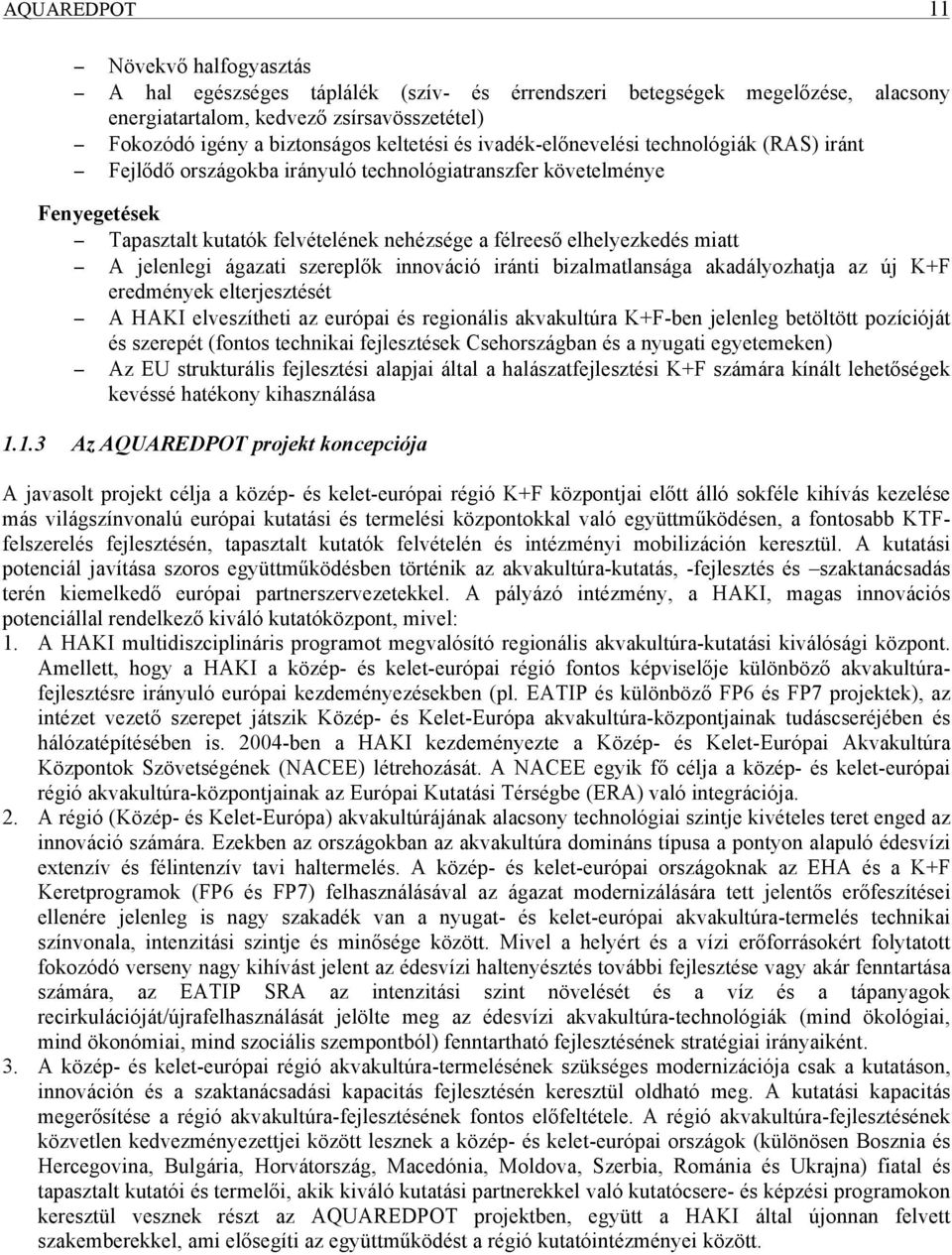 jelenlegi ágazati szereplők innováció iránti bizalmatlansága akadályozhatja az új K+F eredmények elterjesztését A HAKI elveszítheti az európai és regionális akvakultúra K+F-ben jelenleg betöltött