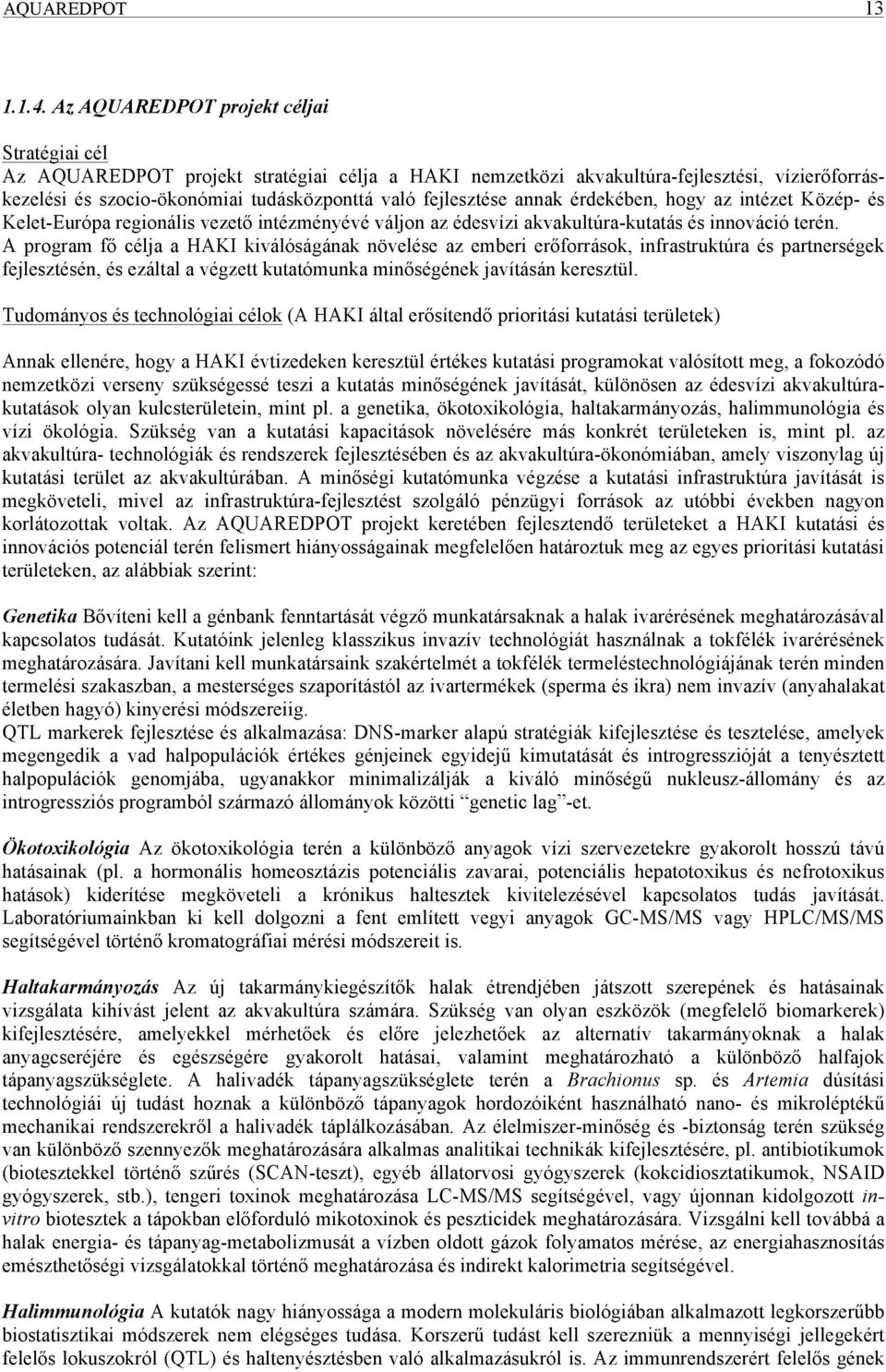 annak érdekében, hogy az intézet Közép- és Kelet-Európa regionális vezető intézményévé váljon az édesvízi akvakultúra-kutatás és innováció terén.