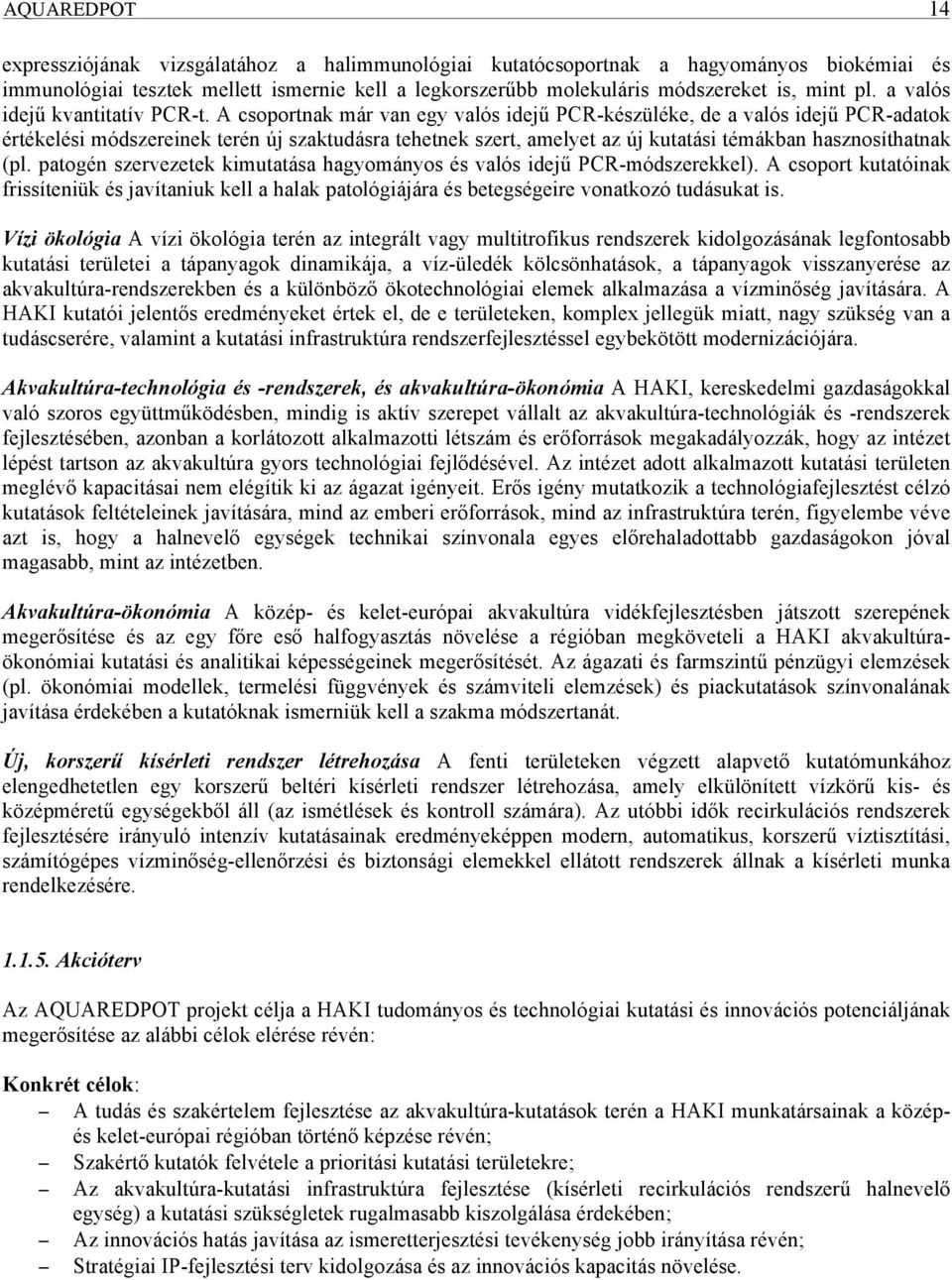 A csoportnak már van egy valós idejű PCR-készüléke, de a valós idejű PCR-adatok értékelési módszereinek terén új szaktudásra tehetnek szert, amelyet az új kutatási témákban hasznosíthatnak (pl.