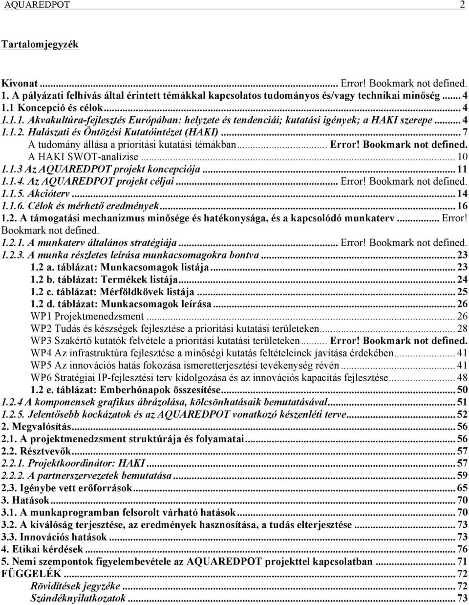 .. 11 1.1.4. Az AQUAREDPOT projekt céljai... Error! Bookmark not defined. 1.1.5. Akcióterv... 14 1.1.6. Célok és mérhető eredmények... 16 1.2.