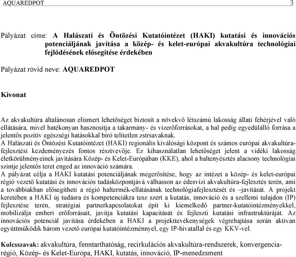 a takarmány- és vízerőforrásokat, a hal pedig egyedülálló forrása a jelentős pozitív egészségi hatásokkal bíró telítetlen zsírsavaknak.