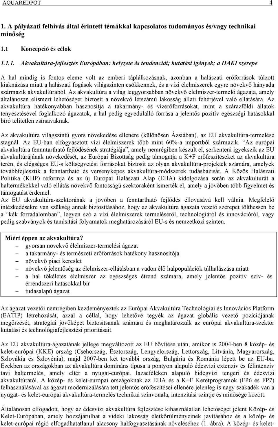 1 Koncepció és célok 1.1.1. Akvakultúra-fejlesztés Európában: helyzete és tendenciái; kutatási igények; a HAKI szerepe A hal mindig is fontos eleme volt az emberi táplálkozásnak, azonban a halászati