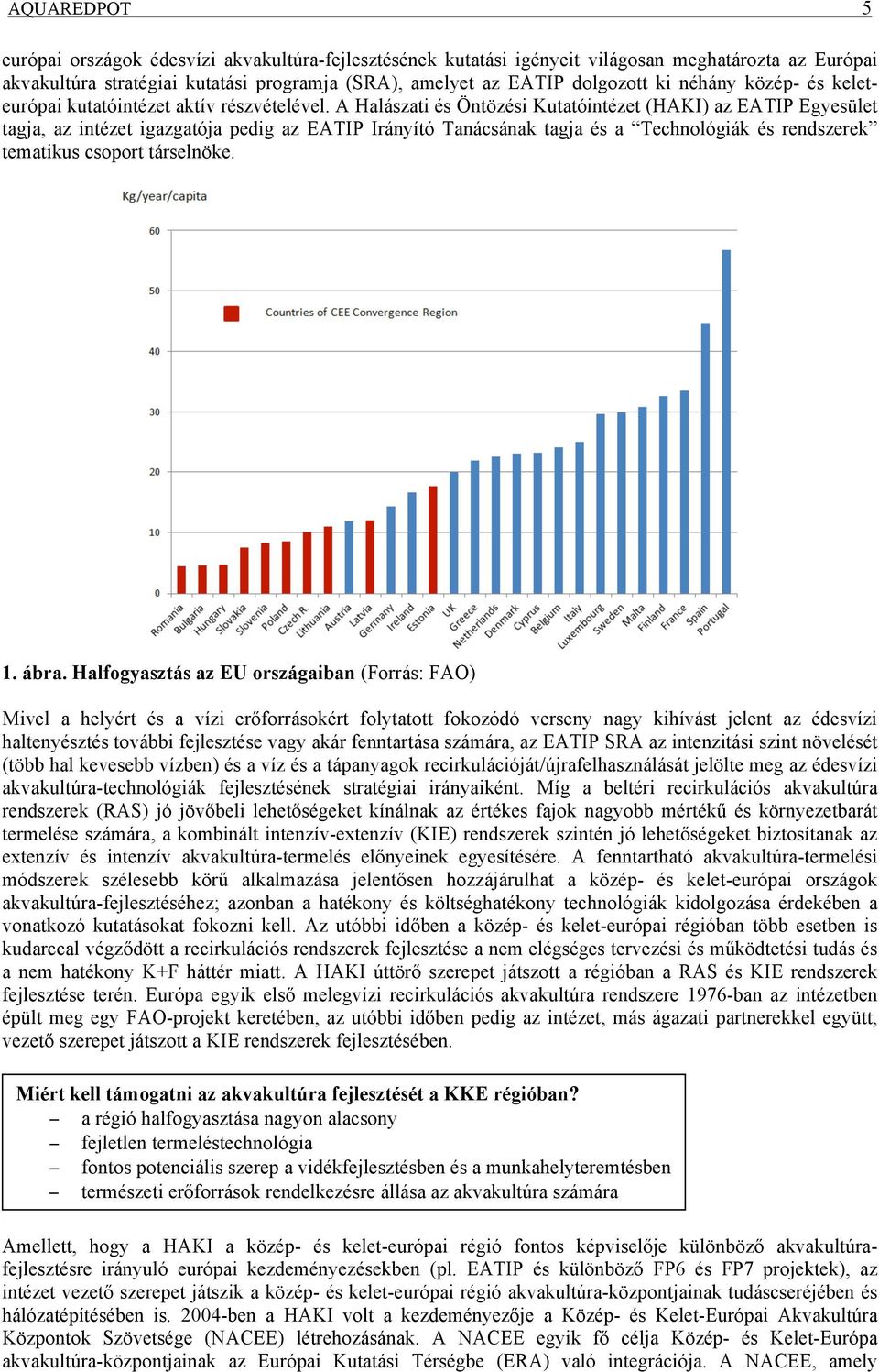 A Halászati és Öntözési Kutatóintézet (HAKI) az EATIP Egyesület tagja, az intézet igazgatója pedig az EATIP Irányító Tanácsának tagja és a Technológiák és rendszerek tematikus csoport társelnöke. 1.