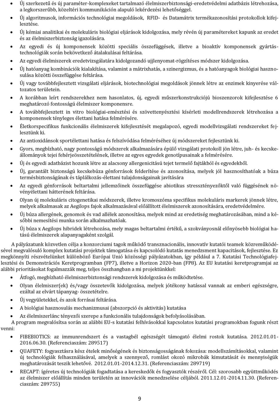 Új kémiai analitikai és molekuláris biológiai eljárások kidolgozása, mely révén új paramétereket kapunk az eredet és az élelmiszerbiztonság igazolására.