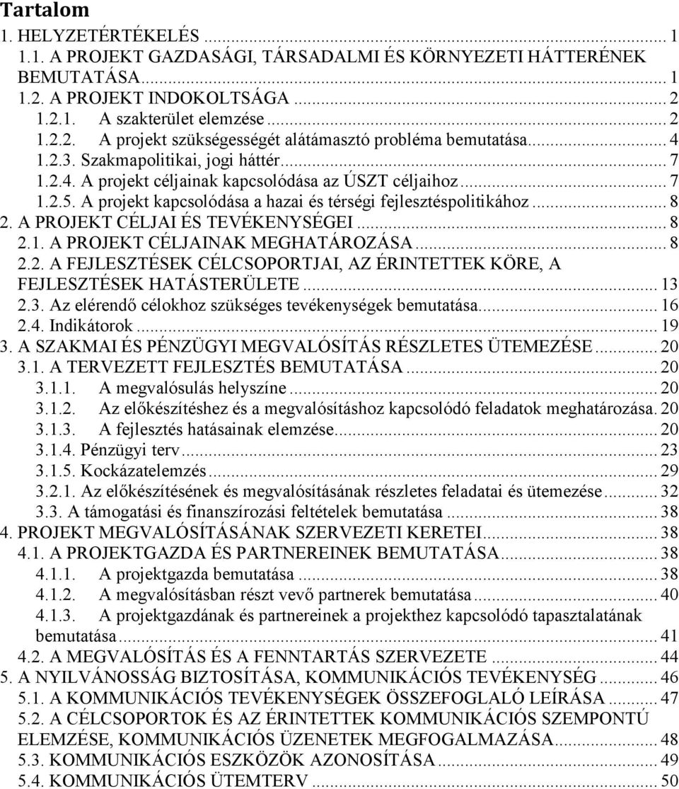 A PROJEKT CÉLJAI ÉS TEVÉKENYSÉGEI... 8 2.1. A PROJEKT CÉLJAINAK MEGHATÁROZÁSA... 8 2.2. A FEJLESZTÉSEK CÉLCSOPORTJAI, AZ ÉRINTETTEK KÖRE, A FEJLESZTÉSEK HATÁSTERÜLETE... 13 