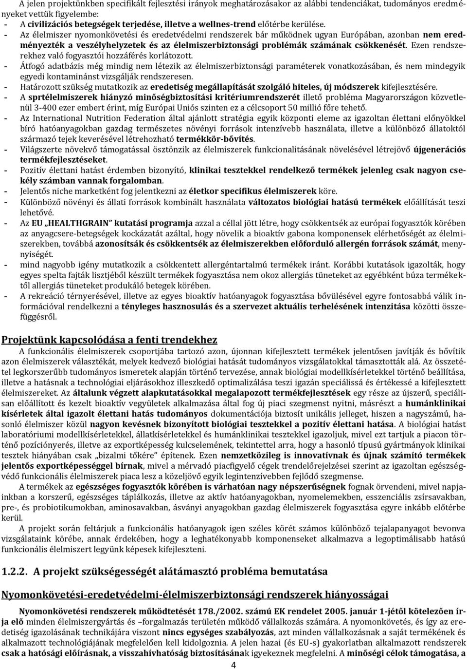 - Az élelmiszer nyomonkövetési és eredetvédelmi rendszerek bár működnek ugyan Európában, azonban nem eredményezték a veszélyhelyzetek és az élelmiszerbiztonsági problémák számának csökkenését.