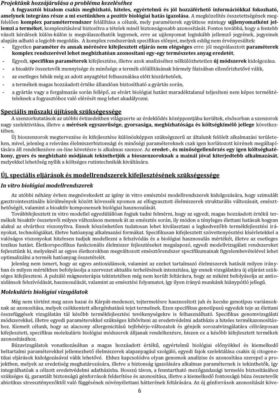 A megközelítés összetettségének megfelelően komplex paraméterrendszer felállítása a célunk, mely paraméterek együttese mintegy ujjlenyomatként jellemzi a terméket, komplexitásával biztosítva a