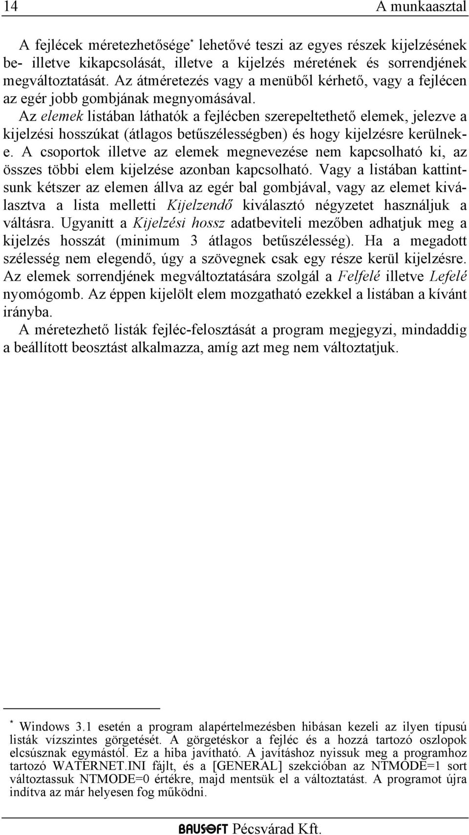 Az elemek listában láthatók a fejlécben szerepeltethető elemek, jelezve a kijelzési hosszúkat (átlagos betűszélességben) és hogy kijelzésre kerülneke.