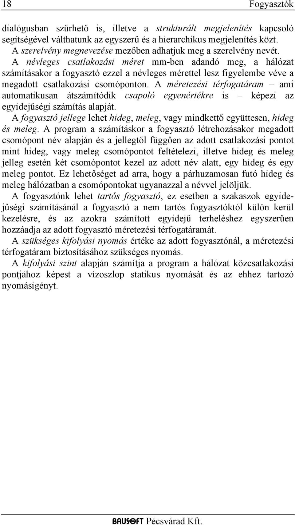 A névleges csatlakozási méret mm-ben adandó meg, a hálózat számításakor a fogyasztó ezzel a névleges mérettel lesz figyelembe véve a megadott csatlakozási csomóponton.