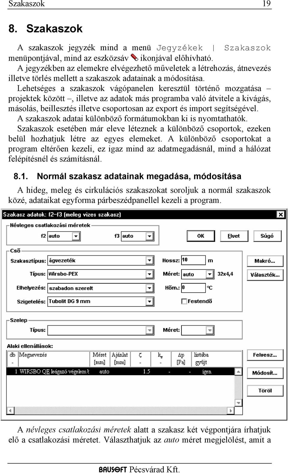 Lehetséges a szakaszok vágópanelen keresztül történő mozgatása projektek között, illetve az adatok más programba való átvitele a kivágás, másolás, beillesztés illetve csoportosan az export és import