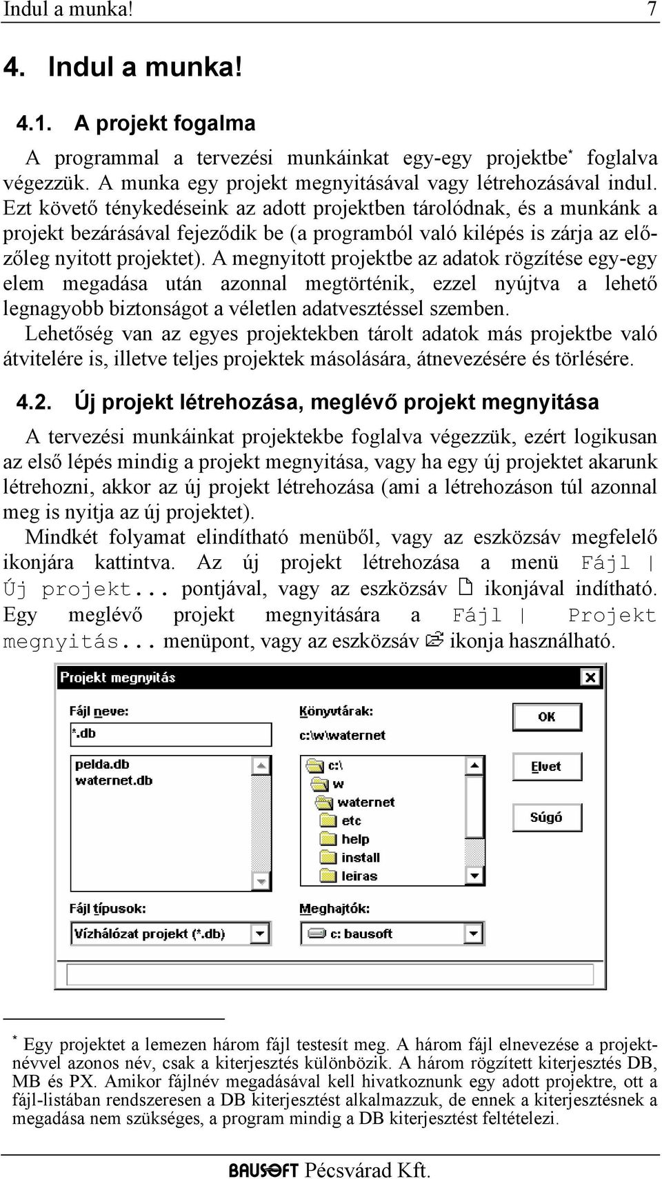 A megnyitott projektbe az adatok rögzítése egy-egy elem megadása után azonnal megtörténik, ezzel nyújtva a lehető legnagyobb biztonságot a véletlen adatvesztéssel szemben.