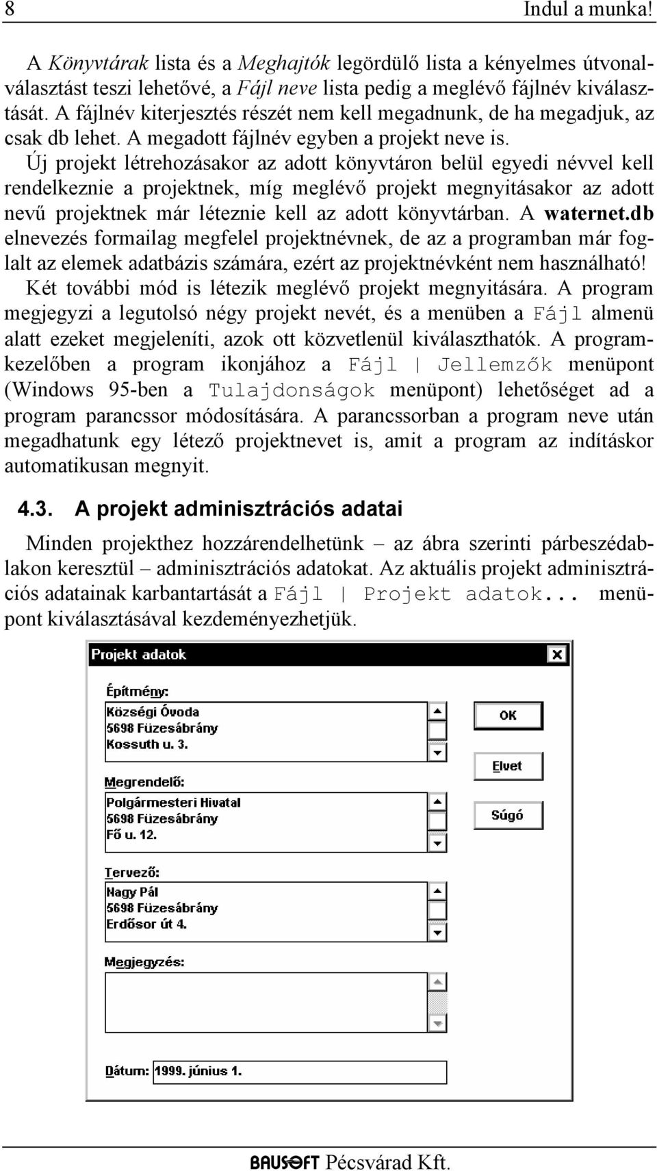 Új projekt létrehozásakor az adott könyvtáron belül egyedi névvel kell rendelkeznie a projektnek, míg meglévő projekt megnyitásakor az adott nevű projektnek már léteznie kell az adott könyvtárban.