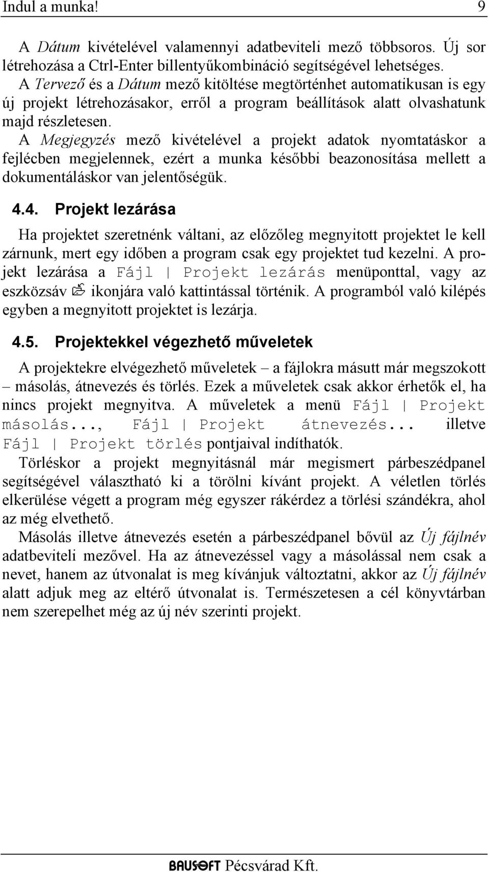 A Megjegyzés mező kivételével a projekt adatok nyomtatáskor a fejlécben megjelennek, ezért a munka későbbi beazonosítása mellett a dokumentáláskor van jelentőségük. 4.