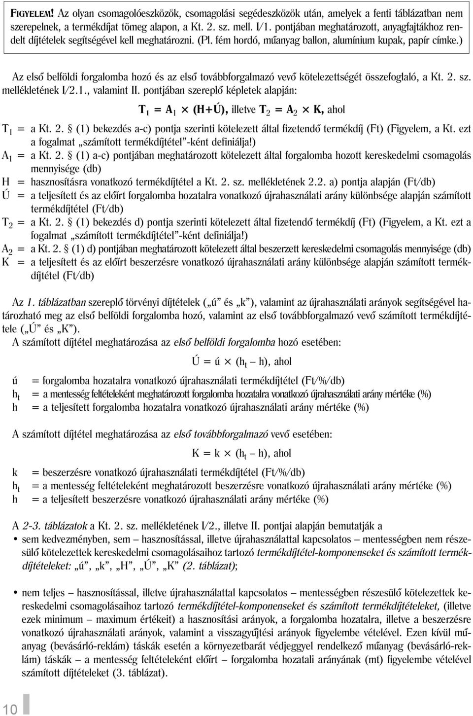 ) Az elsõ belföldi forgalomba hozó és az elsõ továbbforgalmazó vevõ kötelezettségét összefoglaló, a Kt. 2. sz. mellékletének I/2.1., valamint II.