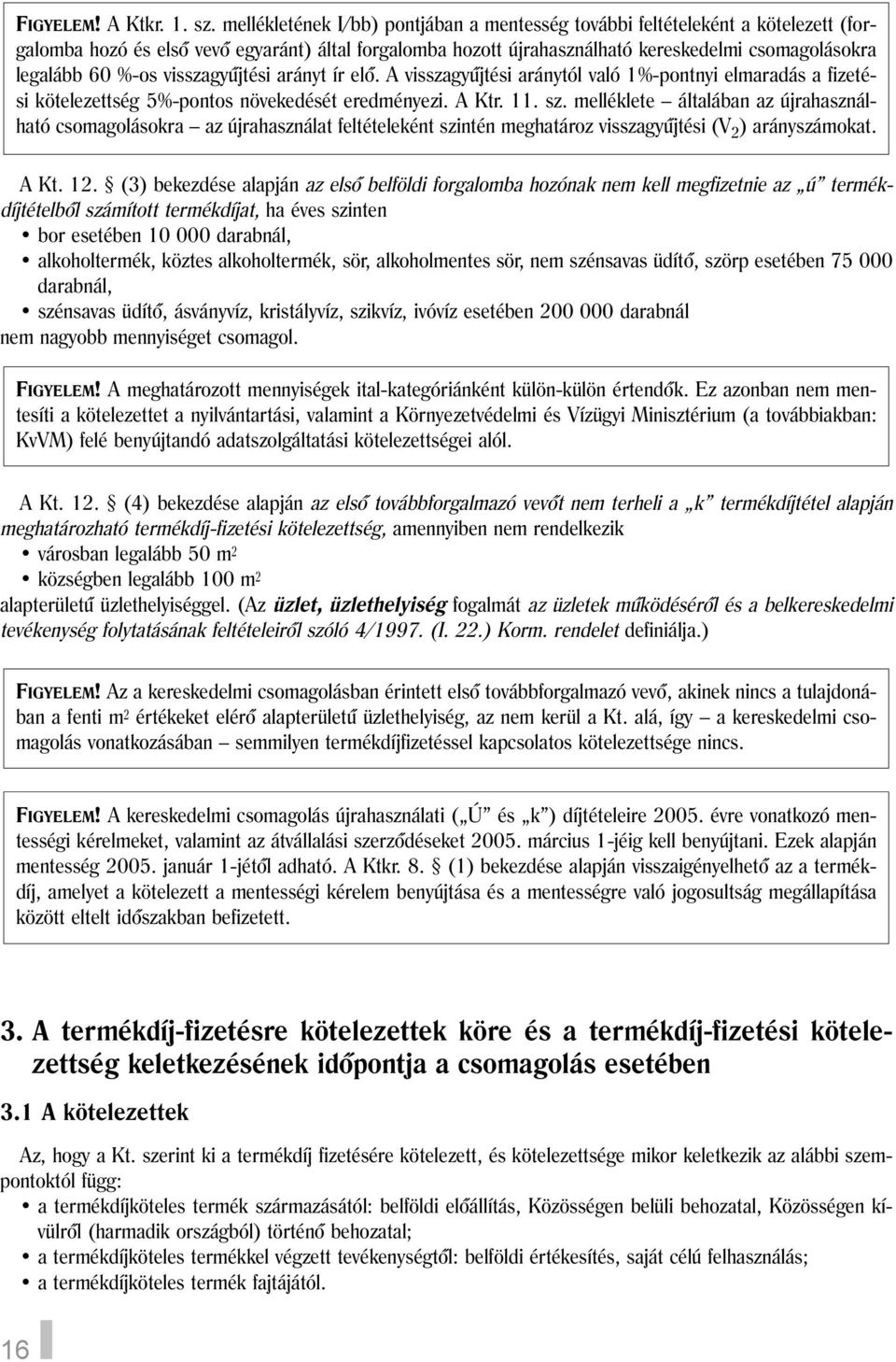 %-os visszagyûjtési arányt ír elõ. A visszagyûjtési aránytól való 1%-pontnyi elmaradás a fizetési kötelezettség 5%-pontos növekedését eredményezi. A Ktr. 11. sz.