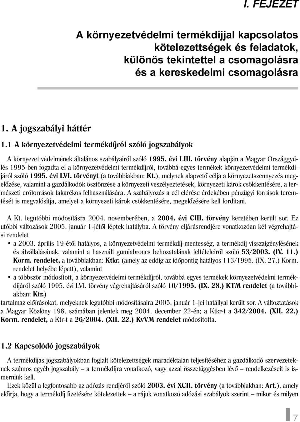 törvény alapján a Magyar Országgyûlés 1995-ben fogadta el a környezetvédelmi termékdíjról, továbbá egyes termékek környezetvédelmi termékdíjáról szóló 1995. évi LVI. törvényt (a továbbiakban: Kt.