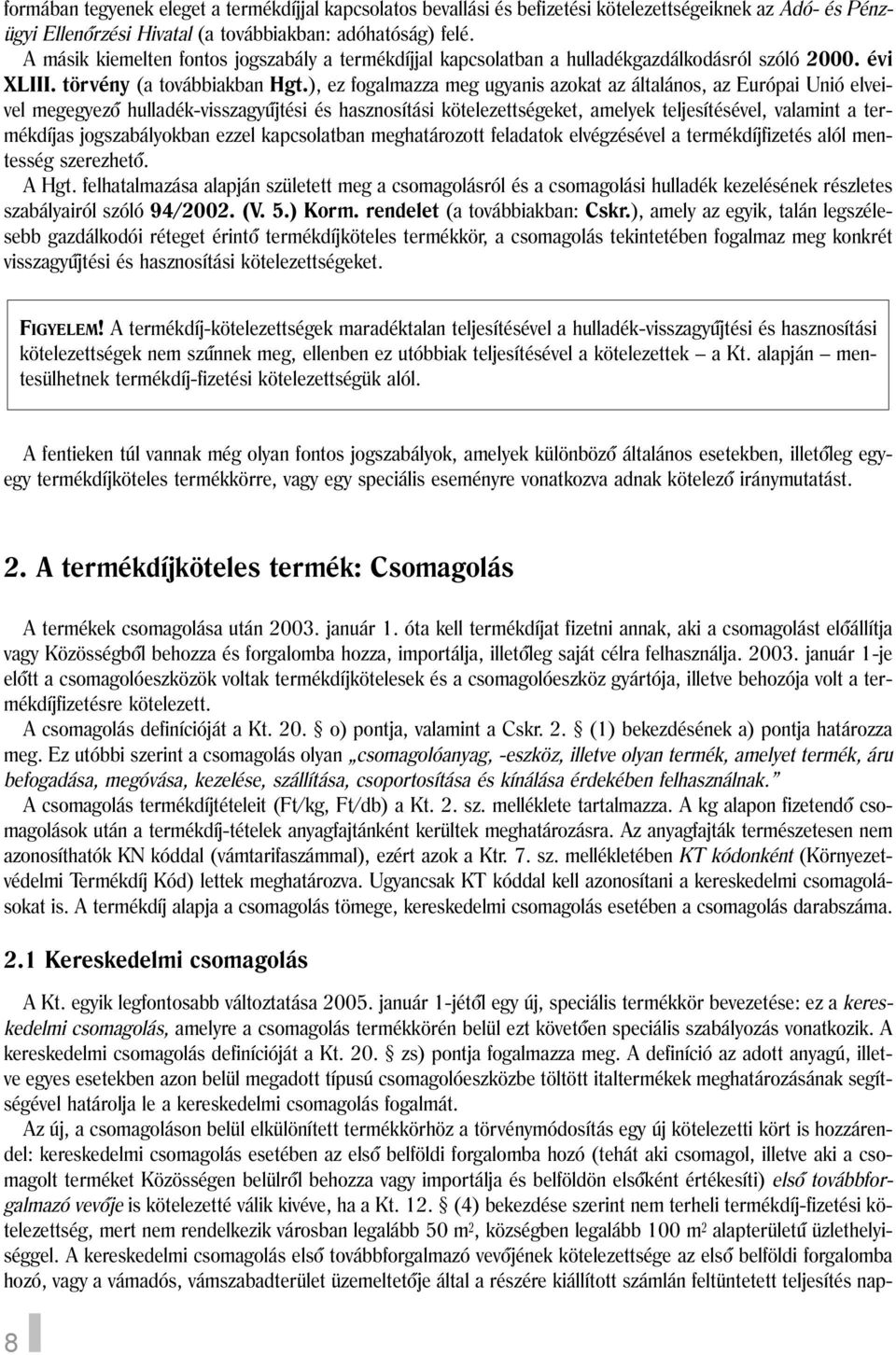 ), ez fogalmazza meg ugyanis azokat az általános, az Európai Unió elveivel megegyezõ hulladék-visszagyûjtési és hasznosítási kötelezettségeket, amelyek teljesítésével, valamint a termékdíjas