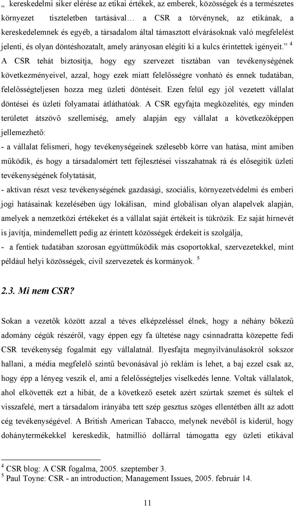 4 A CSR tehát biztosítja, hogy egy szervezet tisztában van tevékenységének következményeivel, azzal, hogy ezek miatt felelősségre vonható és ennek tudatában, felelősségteljesen hozza meg üzleti