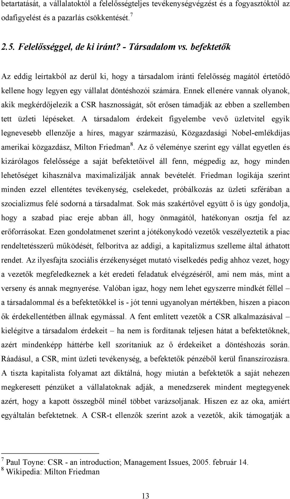 Ennek ellenére vannak olyanok, akik megkérdőjelezik a CSR hasznosságát, sőt erősen támadják az ebben a szellemben tett üzleti lépéseket.