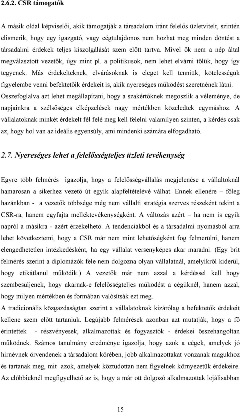 Más érdekelteknek, elvárásoknak is eleget kell tenniük; kötelességük figyelembe venni befektetőik érdekeit is, akik nyereséges működést szeretnének látni.