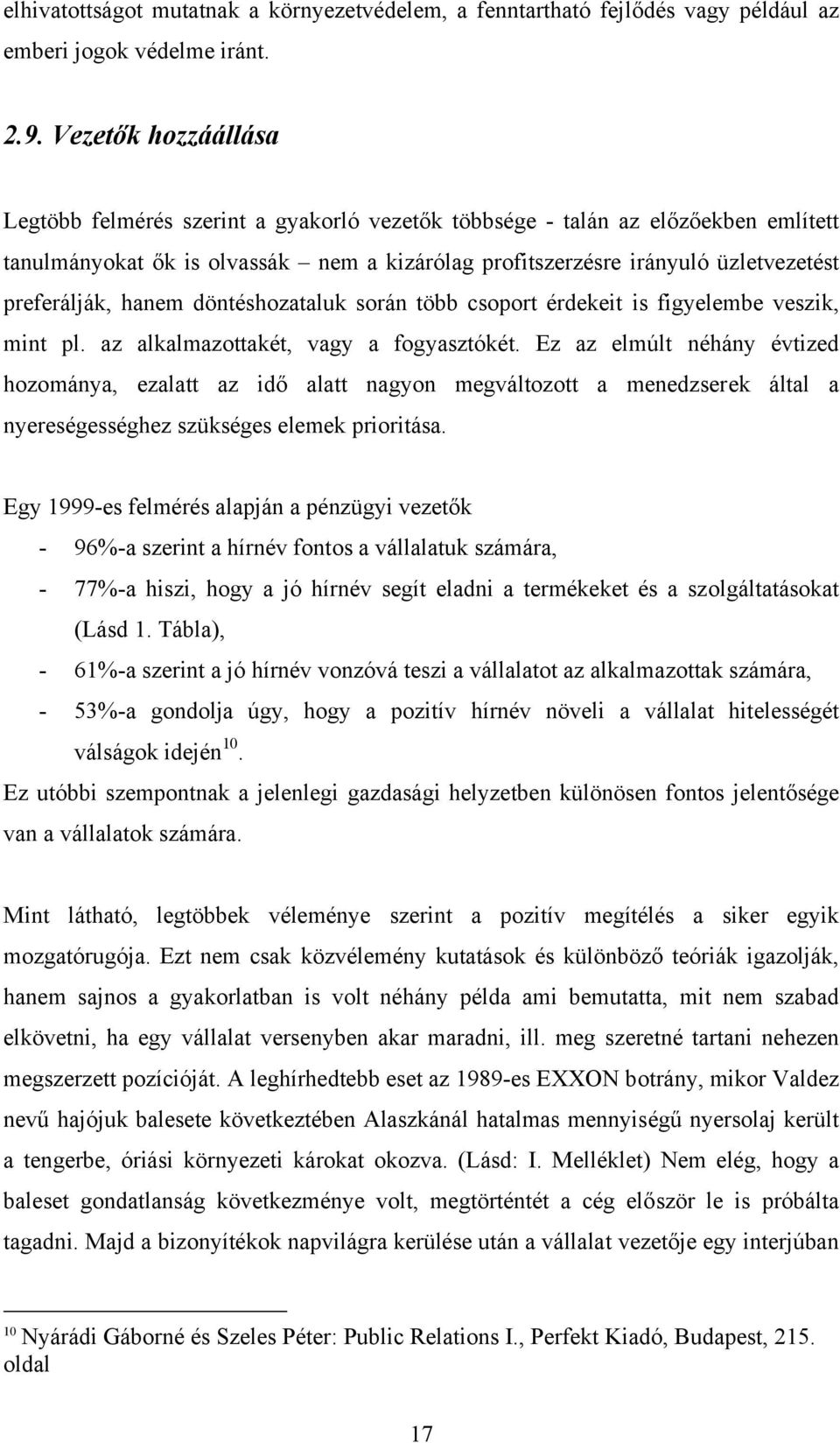 preferálják, hanem döntéshozataluk során több csoport érdekeit is figyelembe veszik, mint pl. az alkalmazottakét, vagy a fogyasztókét.