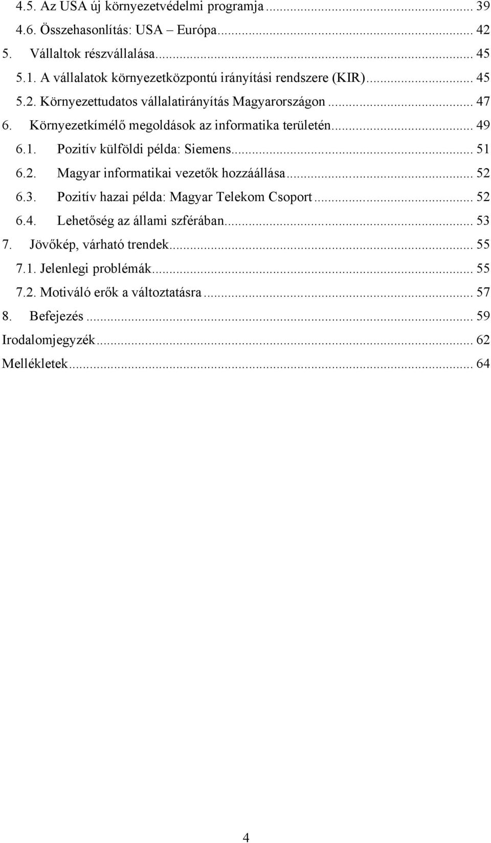 Környezetkímélő megoldások az informatika területén... 49 6.1. Pozitív külföldi példa: Siemens... 51 6.2. Magyar informatikai vezetők hozzáállása... 52 6.3.