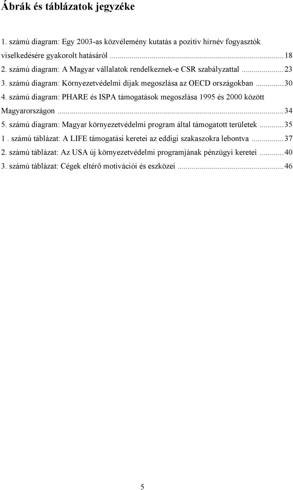 számú diagram: PHARE és ISPA támogatások megoszlása 1995 és 2000 között Magyarországon...34 5. számú diagram: Magyar környezetvédelmi program által támogatott területek...35 1.