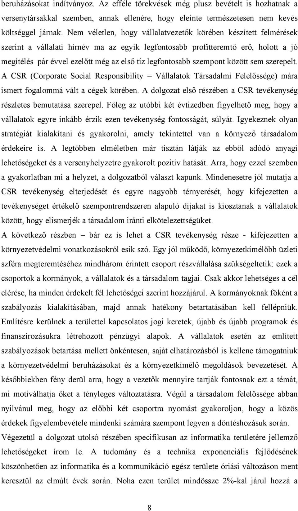 legfontosabb szempont között sem szerepelt. A CSR (Corporate Social Responsibility = Vállalatok Társadalmi Felelőssége) mára ismert fogalommá vált a cégek körében.