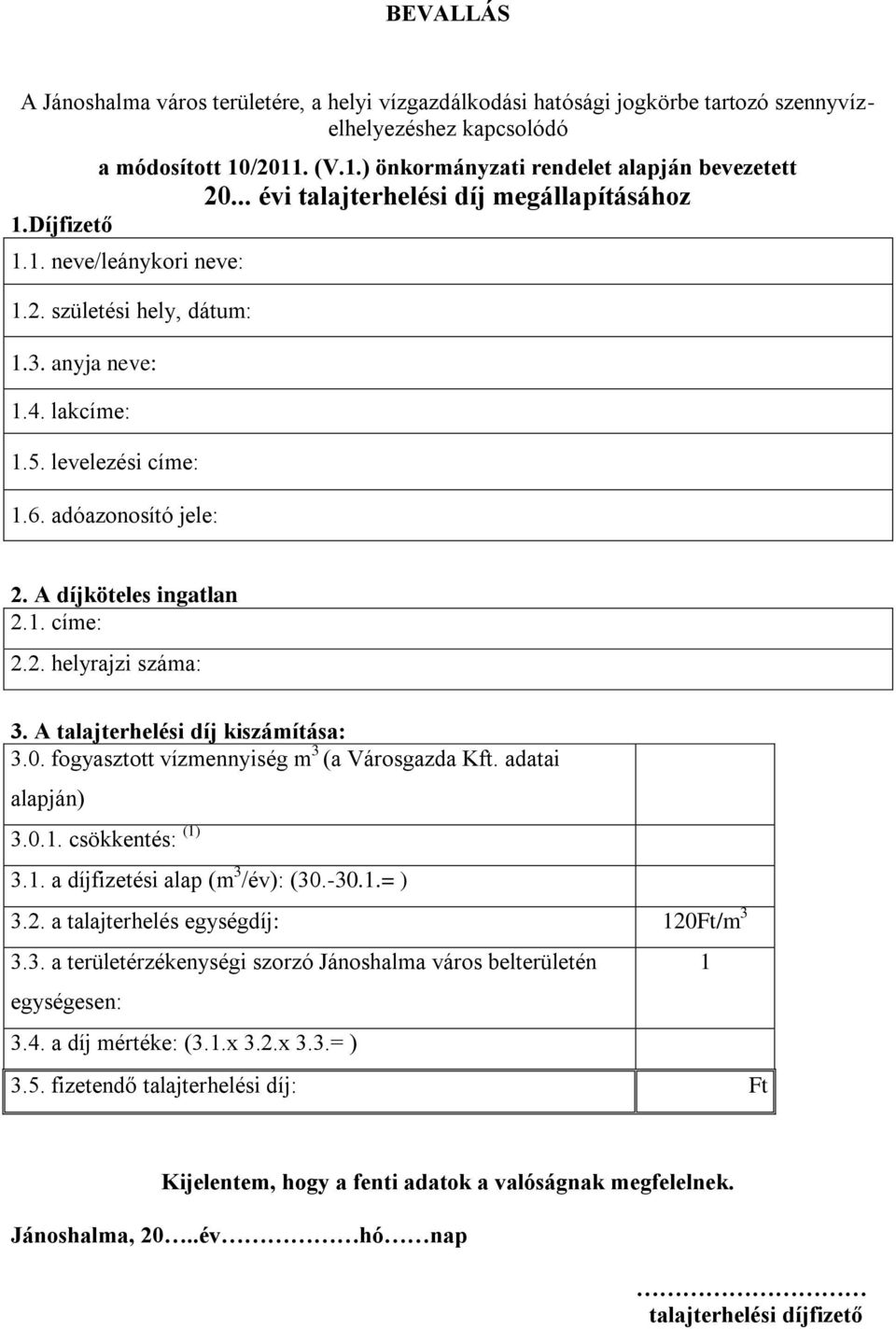 A díjköteles ingatlan 2.1. címe: 2.2. helyrajzi száma: 3. A talajterhelési díj kiszámítása: 3.0. fogyasztott vízmennyiség m 3 (a Városgazda Kft. adatai alapján) 3.0.1. csökkentés: (1) 3.1. a díjfizetési alap (m 3 /év): (30.