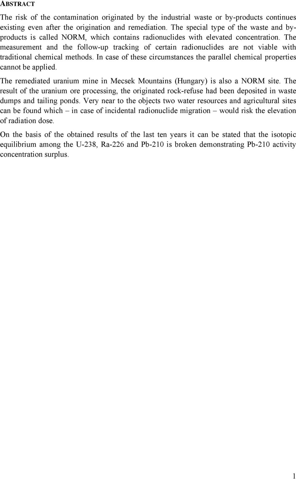 The measurement and the follow-up tracking of certain radionuclides are not viable with traditional chemical methods. In case of these circumstances the parallel chemical properties cannot be applied.