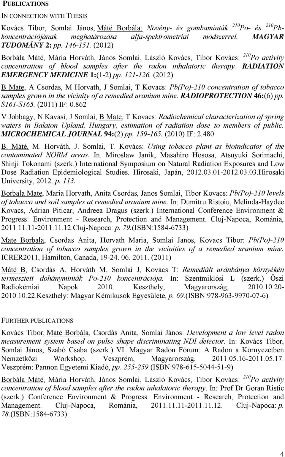 RADIATION EMERGENCY MEDICINE 1:(1-2) pp. 121-126. (2012) B Mate, A Csordas, M Horvath, J Somlai, T Kovacs: Pb(Po)-210 concentration of tobacco samples grown in the vicinity of a remedied uranium mine.