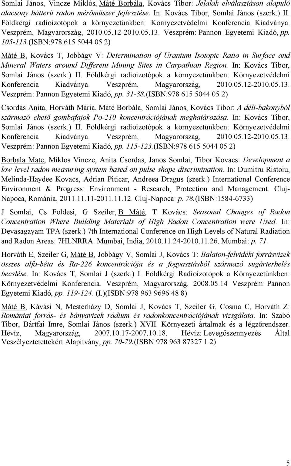 (ISBN:978 615 5044 05 2) Máté B, Kovács T, Jobbágy V: Determination of Uranium Isotopic Ratio in Surface and Mineral Waters around Different Mining Sites in Carpathian Region.