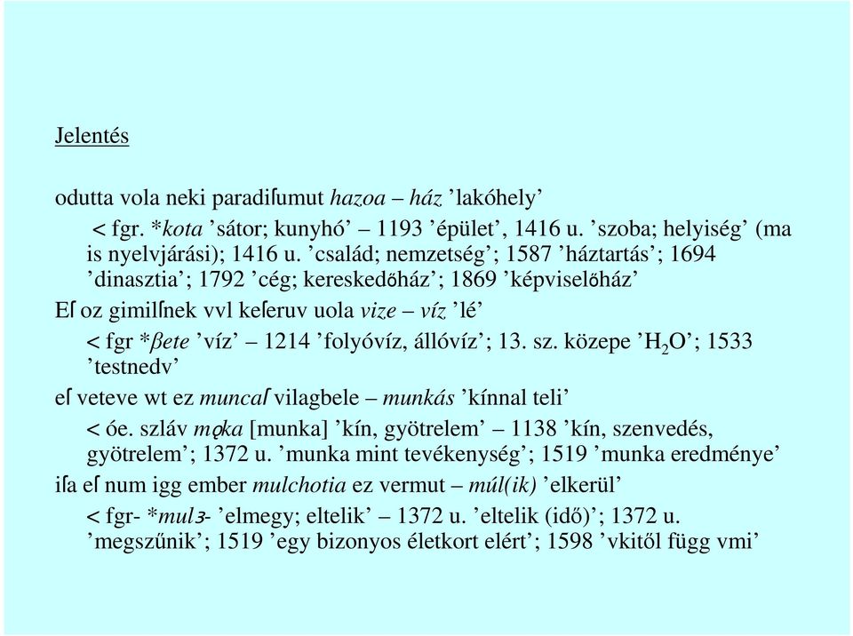 13. sz. közepe H 2 O ; 1533 testnedv eſ veteve wt ez muncaſ vilagbele munkás kínnal teli < óe. szláv mǫka [munka] kín, gyötrelem 1138 kín, szenvedés, gyötrelem ; 1372 u.