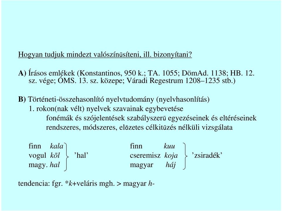 rokon(nak vélt) nyelvek szavainak egybevetése fonémák és szójelentések szabályszerő egyezéseinek és eltéréseinek rendszeres, módszeres,