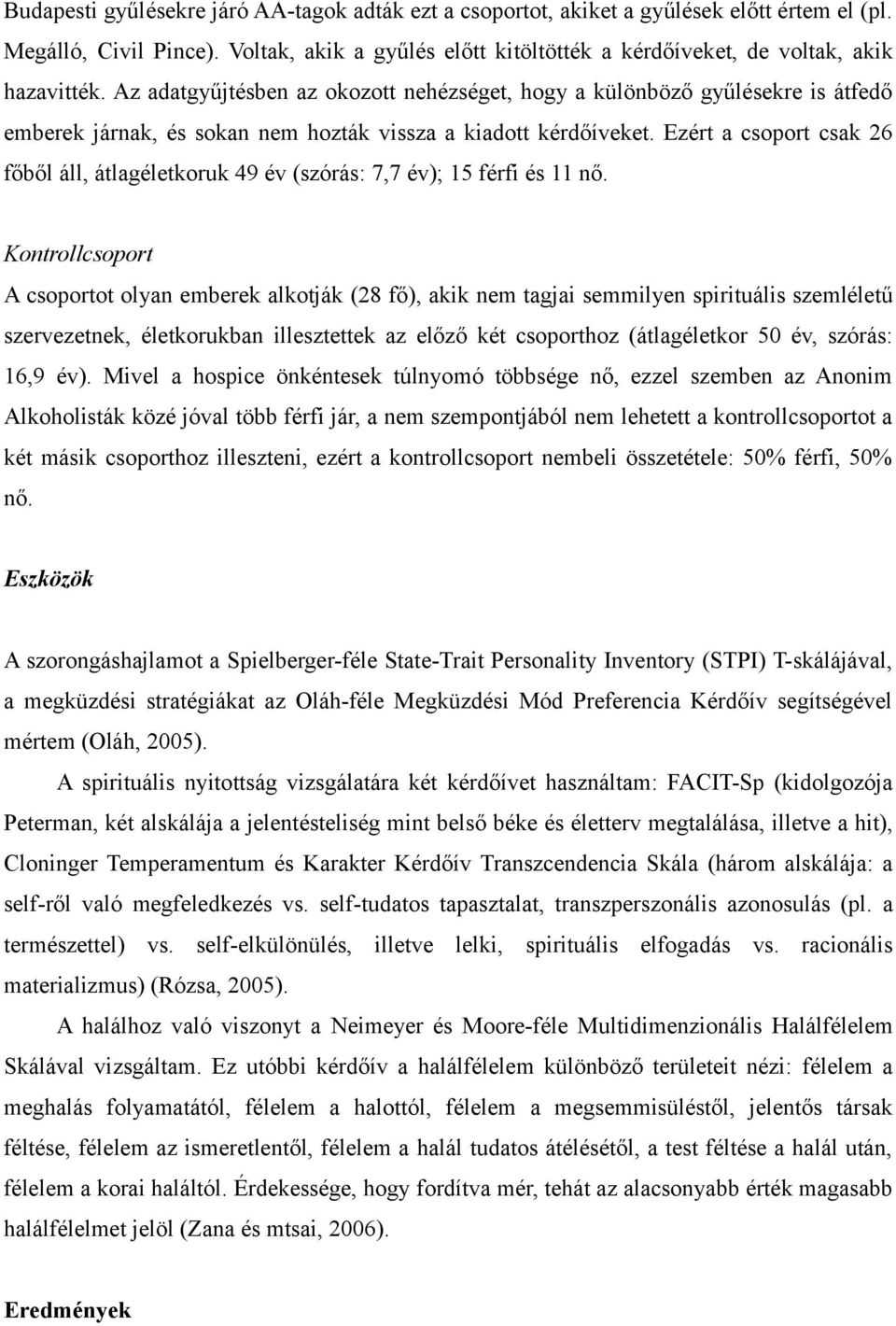 Az adatgyűjtésben az okozott nehézséget, hogy a különböző gyűlésekre is átfedő emberek járnak, és sokan nem hozták vissza a kiadott kérdőíveket.