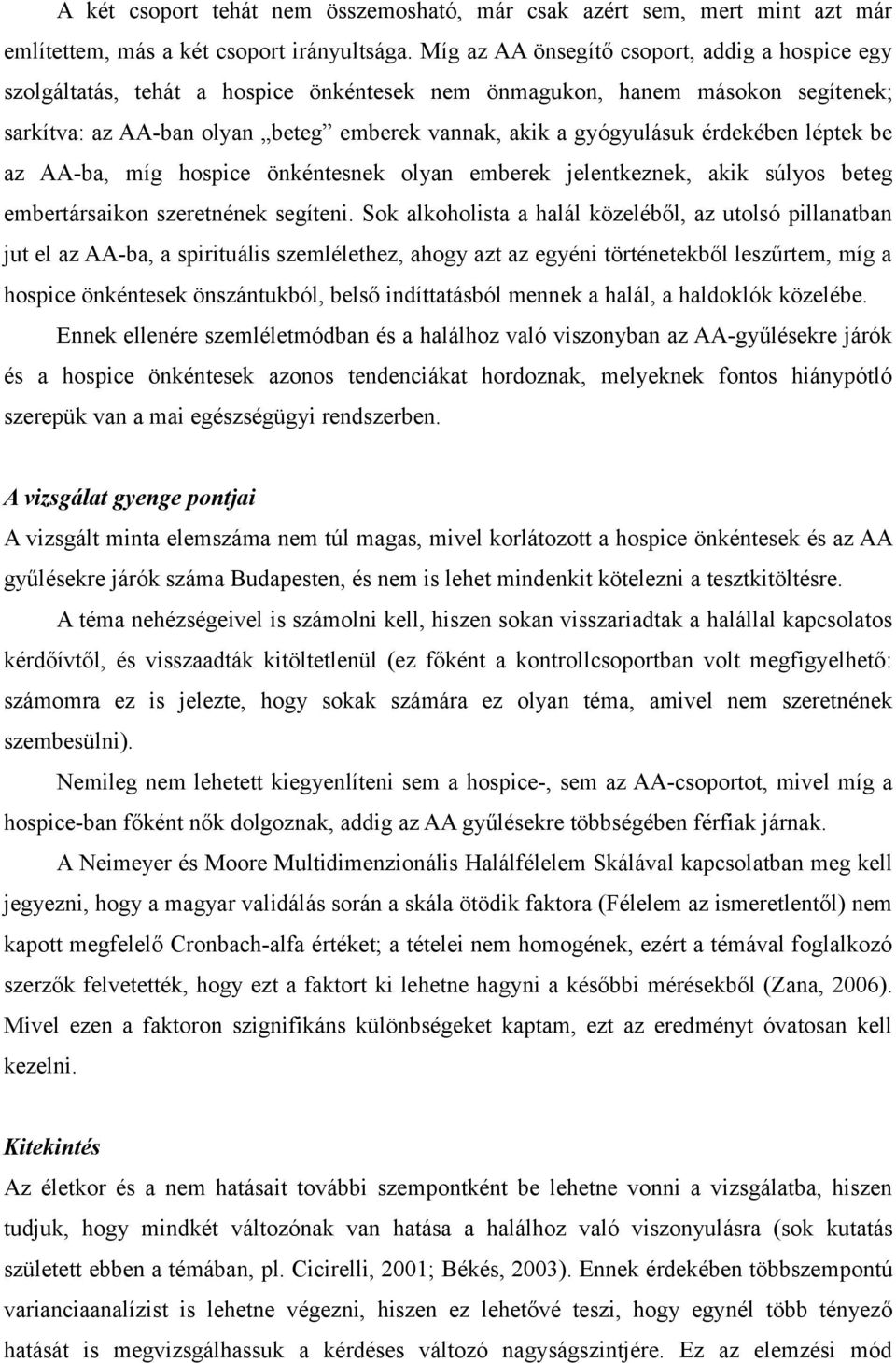 érdekében léptek be az AA-ba, míg hospice önkéntesnek olyan emberek jelentkeznek, akik súlyos beteg embertársaikon szeretnének segíteni.