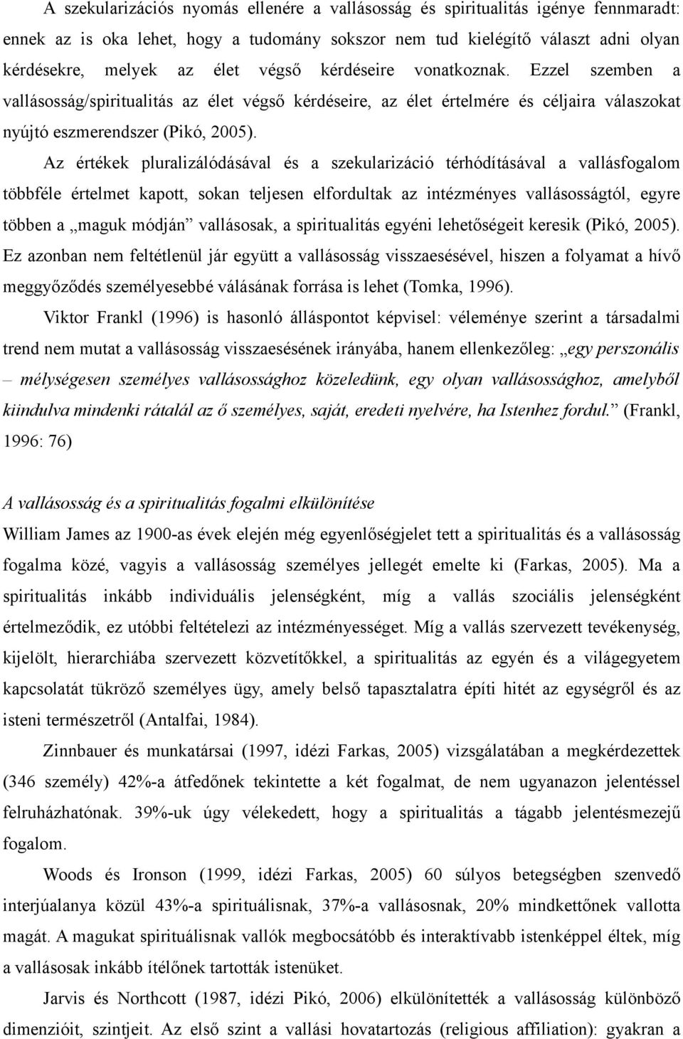 Az értékek pluralizálódásával és a szekularizáció térhódításával a vallásfogalom többféle értelmet kapott, sokan teljesen elfordultak az intézményes vallásosságtól, egyre többen a maguk módján