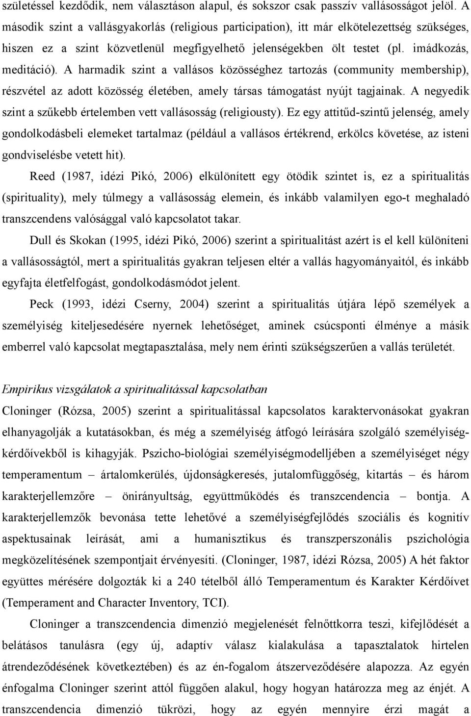 A harmadik szint a vallásos közösséghez tartozás (community membership), részvétel az adott közösség életében, amely társas támogatást nyújt tagjainak.