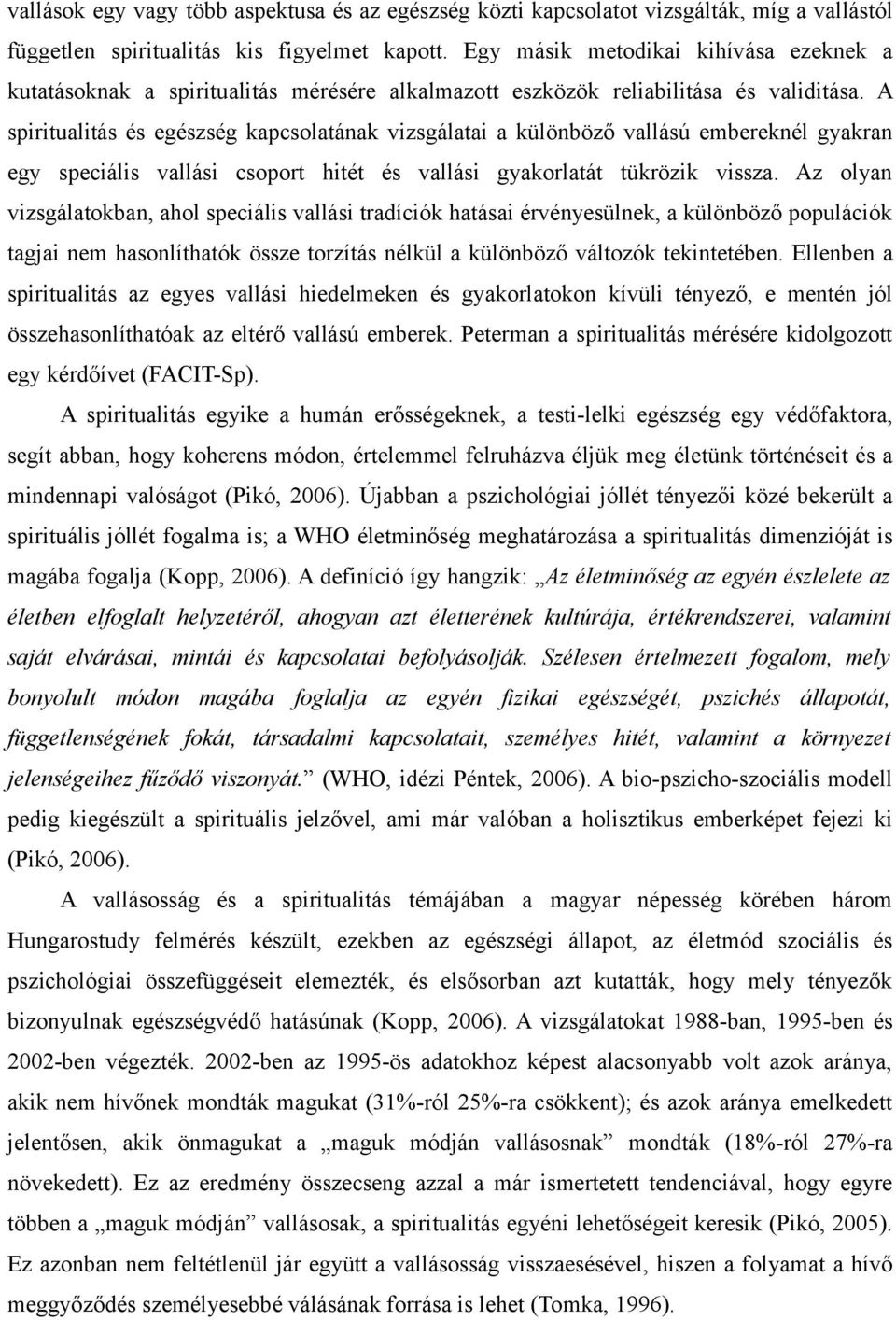 A spiritualitás és egészség kapcsolatának vizsgálatai a különböző vallású embereknél gyakran egy speciális vallási csoport hitét és vallási gyakorlatát tükrözik vissza.