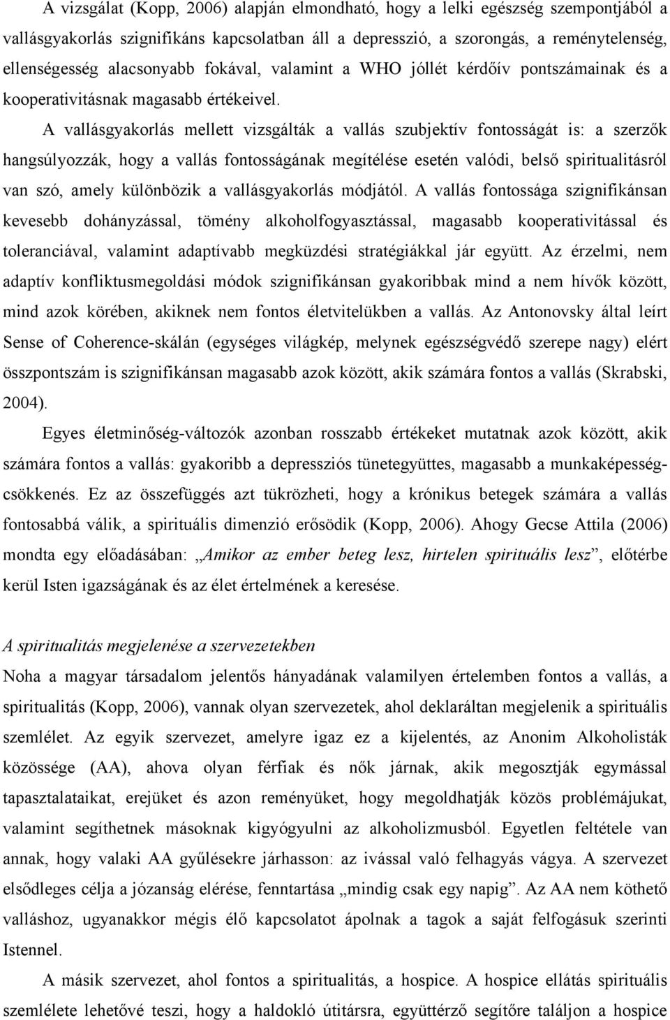 A vallásgyakorlás mellett vizsgálták a vallás szubjektív fontosságát is: a szerzők hangsúlyozzák, hogy a vallás fontosságának megítélése esetén valódi, belső spiritualitásról van szó, amely